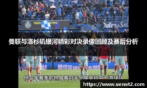 曼联与洛杉矶银河精彩对决录像回顾及赛后分析